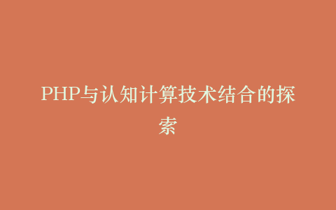 PHP与认知计算技术结合的探索