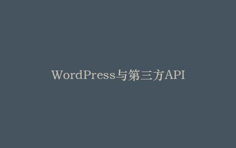 WordPress与第三方API可扩展的API集成方案