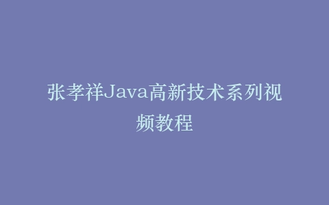 张孝祥Java高新技术系列视频教程