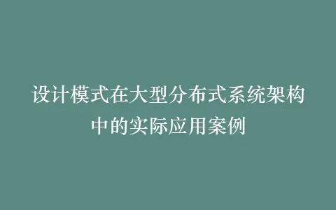 设计模式在大型分布式系统架构中的实际应用案例插图 设计模式在大型分布式系统架构中的实际应用案例插图