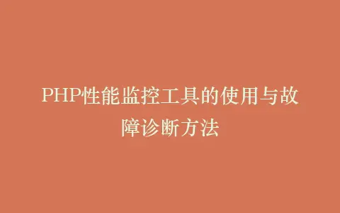PHP性能监控工具的使用与故障诊断方法插图 PHP性能监控工具的使用与故障诊断方法插图