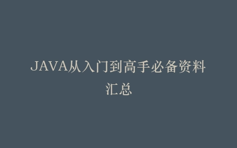 JAVA从入门到高手必备资料汇总