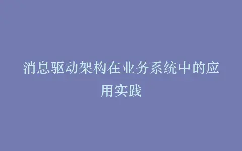 消息驱动架构在业务系统中的应用实践插图 消息驱动架构在业务系统中的应用实践插图