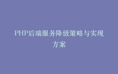 PHP后端服务降级策略与实现方案