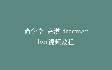 尚学堂_高淇_freemarker视频教程