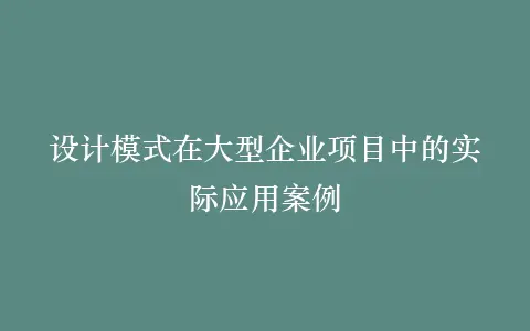 设计模式在大型企业项目中的实际应用案例插图 设计模式在大型企业项目中的实际应用案例插图