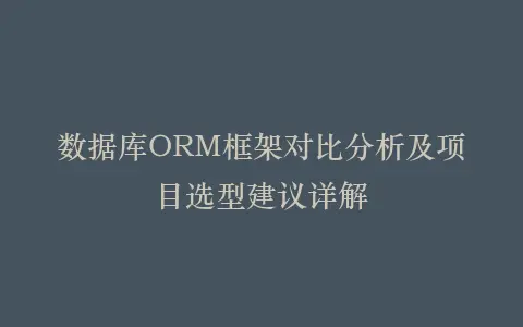 数据库ORM框架对比分析及项目选型建议详解插图 数据库ORM框架对比分析及项目选型建议详解插图