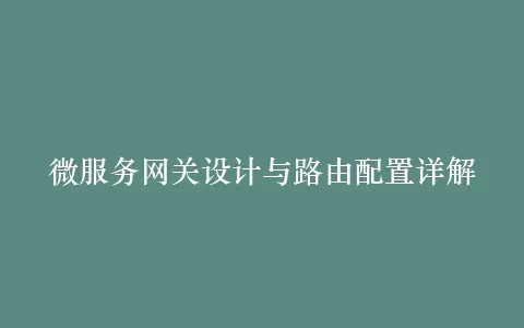 微服务网关设计与路由配置详解插图 微服务网关设计与路由配置详解插图