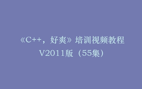 《C++,好爽》培训视频教程V2011版(55集)