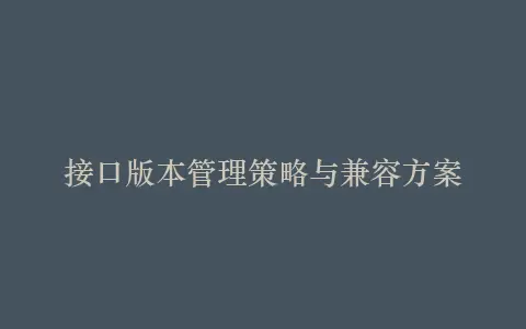 接口版本管理策略与兼容方案插图 接口版本管理策略与兼容方案插图