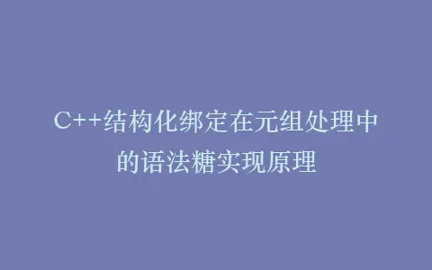 C++结构化绑定在元组处理中的语法糖实现原理插图 C++结构化绑定在元组处理中的语法糖实现原理插图