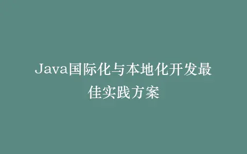 Java国际化与本地化开发最佳实践方案插图 Java国际化与本地化开发最佳实践方案插图