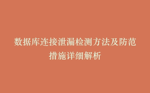 数据库连接泄漏检测方法及防范措施详细解析
