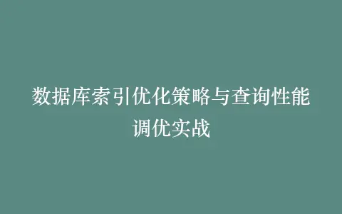 数据库索引优化策略与查询性能调优实战插图 数据库索引优化策略与查询性能调优实战插图