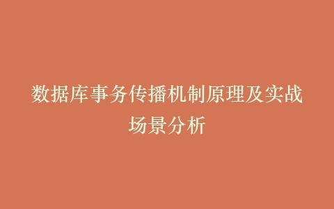 数据库事务传播机制原理及实战场景分析