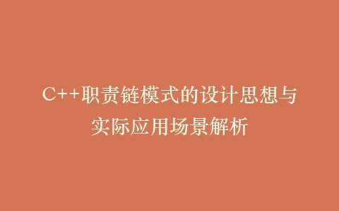C++职责链模式的设计思想与实际应用场景解析