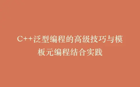 C++泛型编程的高级技巧与模板元编程结合实践插图 C++泛型编程的高级技巧与模板元编程结合实践插图