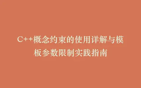 C++概念约束的使用详解与模板参数限制实践指南插图 C++概念约束的使用详解与模板参数限制实践指南插图