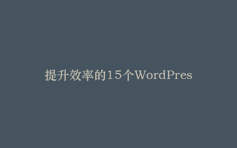 提升效率的15个WordPress必备插件