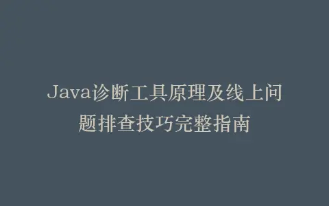 Java诊断工具原理及线上问题排查技巧完整指南插图 Java诊断工具原理及线上问题排查技巧完整指南插图