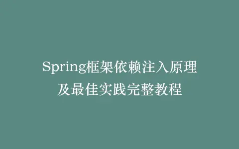 Spring框架依赖注入原理及最佳实践完整教程插图 Spring框架依赖注入原理及最佳实践完整教程插图