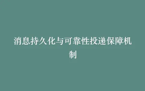 消息持久化与可靠性投递保障机制插图 消息持久化与可靠性投递保障机制插图