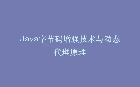 Java字节码增强技术与动态代理原理插图 Java字节码增强技术与动态代理原理插图