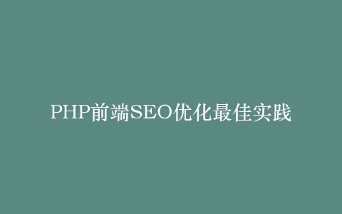 PHP前端SEO优化最佳实践