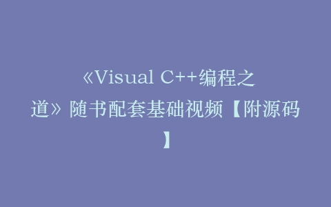 《Visual C++编程之道》随书配套基础视频【附源码】