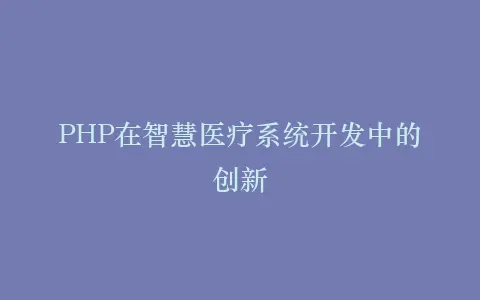 PHP在智慧医疗系统开发中的创新插图 PHP在智慧医疗系统开发中的创新插图