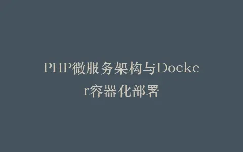PHP微服务架构与Docker容器化部署插图 PHP微服务架构与Docker容器化部署插图