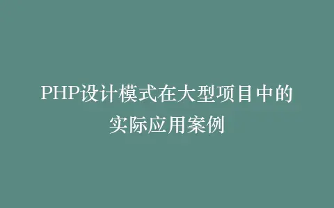 PHP设计模式在大型项目中的实际应用案例插图 PHP设计模式在大型项目中的实际应用案例插图