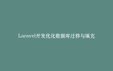 Laravel开发优化数据库迁移与填充
