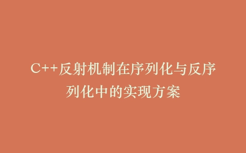 C++反射机制在序列化与反序列化中的实现方案