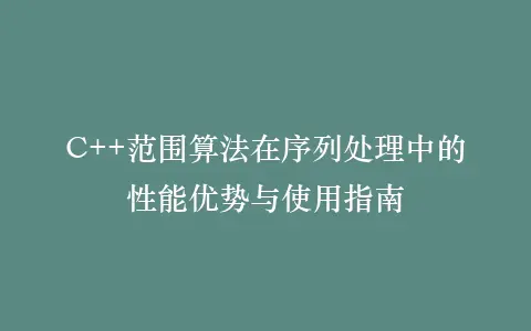 C++范围算法在序列处理中的性能优势与使用指南插图 C++范围算法在序列处理中的性能优势与使用指南插图