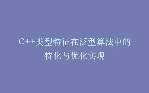 C++类型特征在泛型算法中的特化与优化实现插图 C++类型特征在泛型算法中的特化与优化实现插图