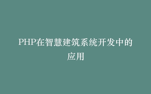 PHP在智慧建筑系统开发中的应用