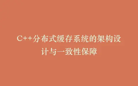 C++分布式缓存系统的架构设计与一致性保障插图 C++分布式缓存系统的架构设计与一致性保障插图