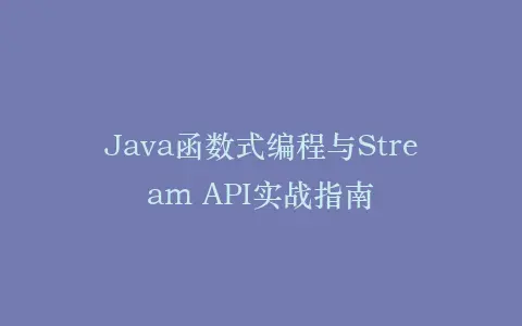 Java函数式编程与Stream API实战指南插图 Java函数式编程与Stream API实战指南插图