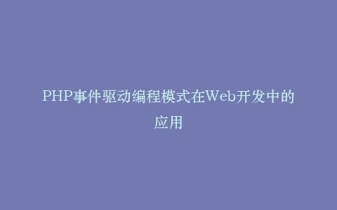 PHP事件驱动编程模式在Web开发中的应用插图