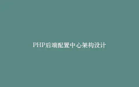 PHP后端配置中心架构设计插图 PHP后端配置中心架构设计插图