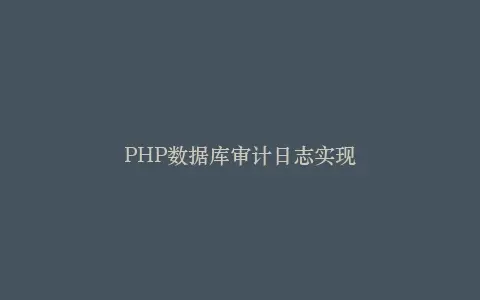 PHP数据库审计日志实现插图 PHP数据库审计日志实现插图