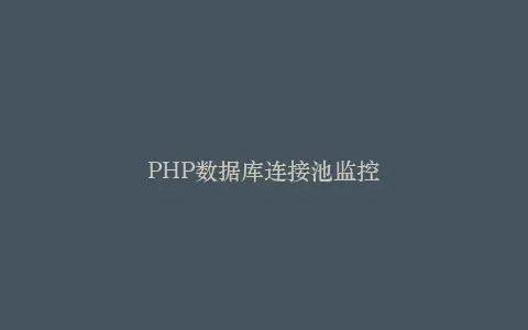 PHP数据库连接池监控插图 PHP数据库连接池监控插图