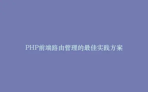 PHP前端路由管理的最佳实践方案插图 PHP前端路由管理的最佳实践方案插图