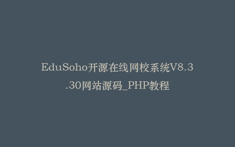 EduSoho开源在线网校系统V8.3.30网站源码_PHP教程插图