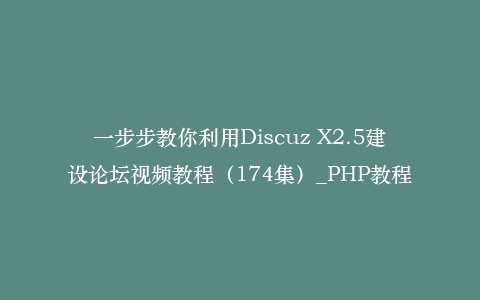 一步步教你利用Discuz X2.5建设论坛视频教程（174集）_PHP教程插图