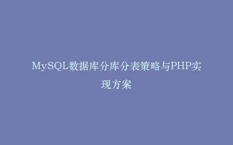 MySQL数据库分库分表策略与PHP实现方案插图