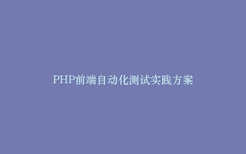 PHP前端自动化测试实践方案插图