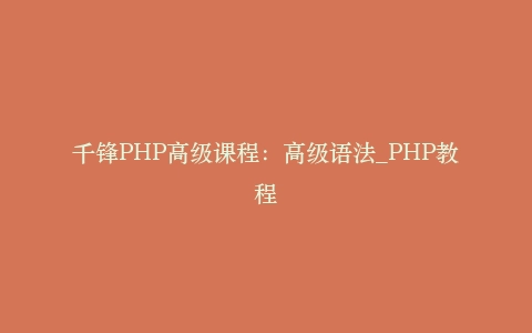 千锋PHP高级课程：高级语法_PHP教程插图