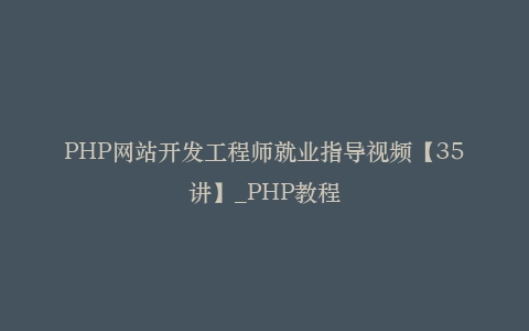 PHP网站开发工程师就业指导视频【35讲】_PHP教程插图